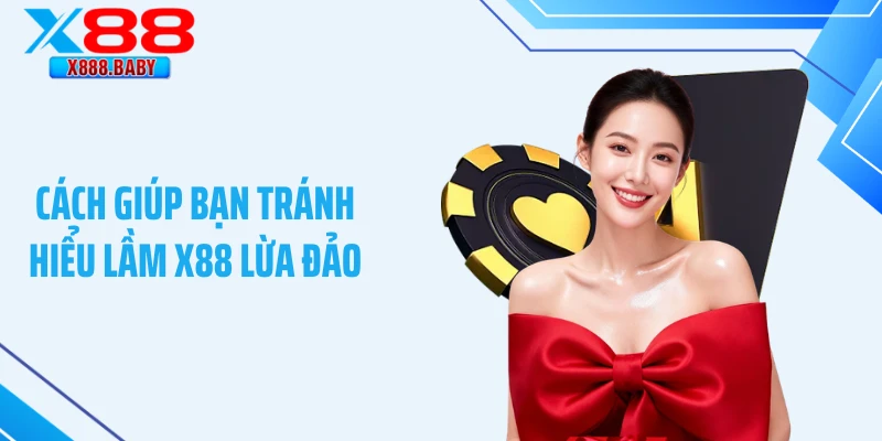 Cách giúp bạn tránh hiểu lầm X88 lừa đảo