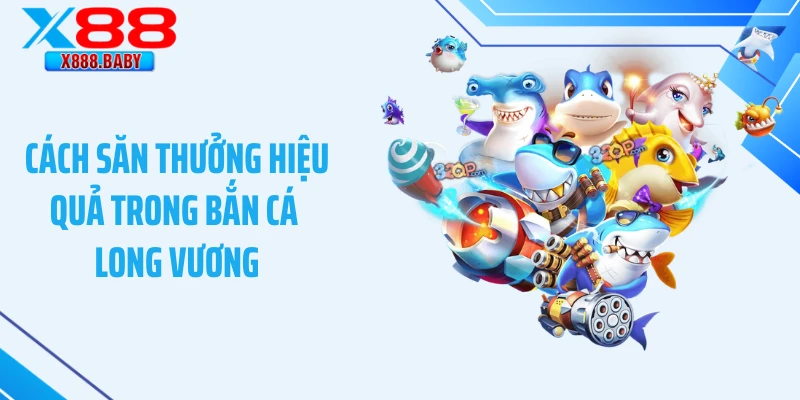 Cách săn thưởng hiệu quả trong bắn cá long vương