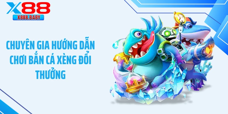 Chuyên gia hướng dẫn chơi bắn cá xèng đổi thưởng