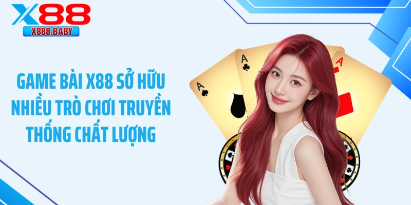 Game bài X88 sở hữu nhiều trò chơi truyền thống chất lượng