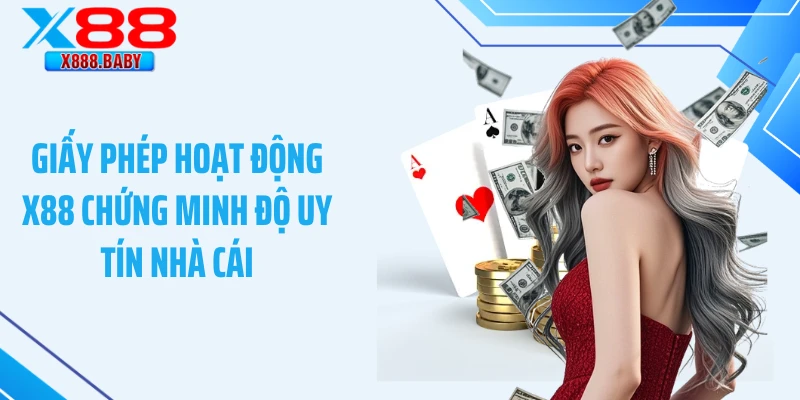 Giấy Phép Hoạt Động X88 - Lựa Chọn Uy Tín Hiện Nay