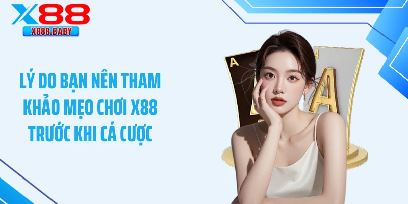 Lý do bạn nên tham khảo mẹo chơi X88 trước khi cá cược
