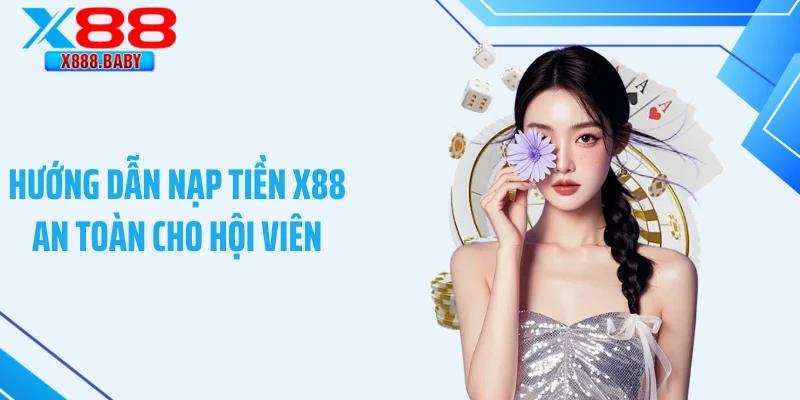 Nạp Tiền X88 An Toàn - Hướng Dẫn Giao Dịch Chuẩn 2026