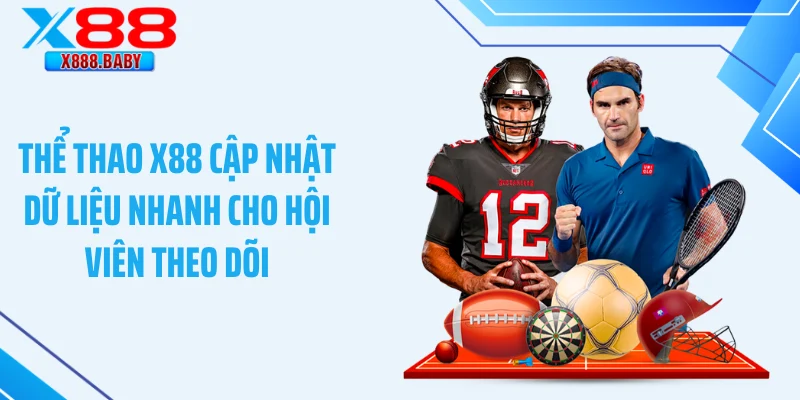 Thể thao X88 cập nhật dữ liệu nhanh cho hội viên theo dõi