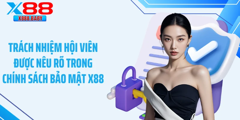Trách nhiệm hội viên được nêu rõ trong chính sách bảo mật X88