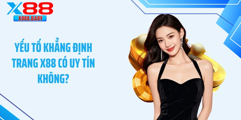 Yếu tố khẳng định trang X88 có uy tín không?
